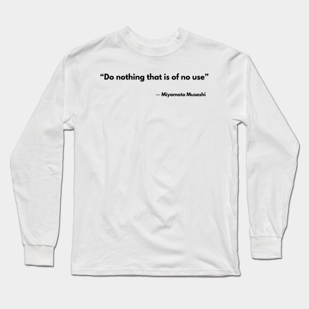 “Do nothing that is of no use” Musashi Miyamoto, The Book of Five Rings Long Sleeve T-Shirt by ReflectionEternal